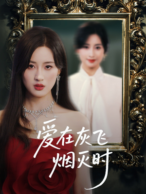 爱在灰飞烟灭时（30集）最新热剧免费看