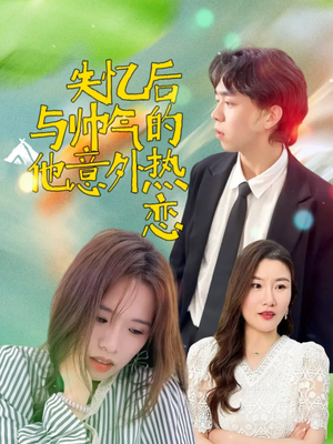 失忆后与帅气的他意外热恋（18集）怎么看全集