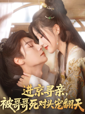 进京寻亲,被哥哥死对头宠翻天(86集) 进京寻亲,被哥哥死对头宠翻天(86集)最火爆短剧