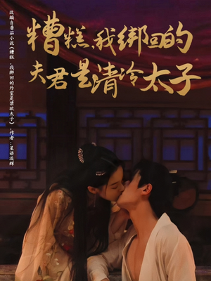 糟糕我绑回的夫君是清冷太子（63集）古装短剧推荐