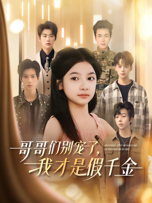 哥哥们别宠了，我才是假千金（68集）免费观看就是爽