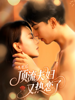 失忆后顶流夫妇又热恋了（57集）怎么看全集