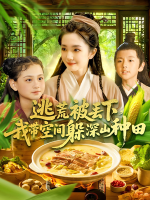 逃荒被丢下我带空间躲深山种田（96集）热门短剧抢先看