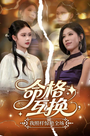 命格互换，我照样惊艳全场（64集）精彩的网络短剧