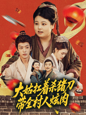 大姑扛着杀猪刀带全村人炫肉（72集）这部短剧太好看