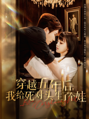 穿越五年后我给死对头生了个娃（81集）超级好看的短剧