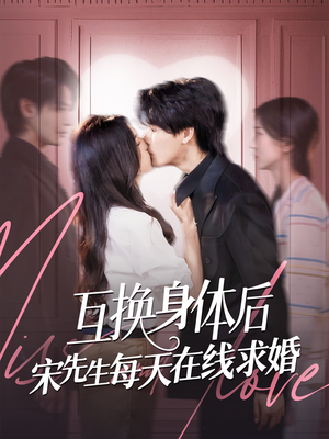 互换身体后宋先生每天在线求婚（74集）热门了短剧