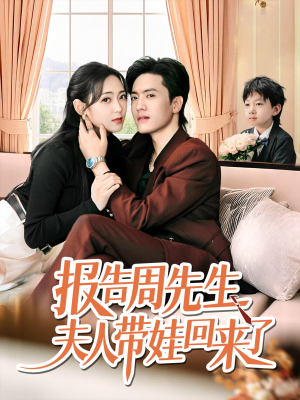 报告周先生夫人带娃回来了（80集）火热短剧抢先看