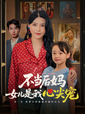 不当后妈女儿是我心尖宠（59集）最新火爆短剧