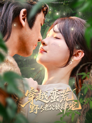 穿越蛮荒野人老公放肆宠（70集）一口气追完全集