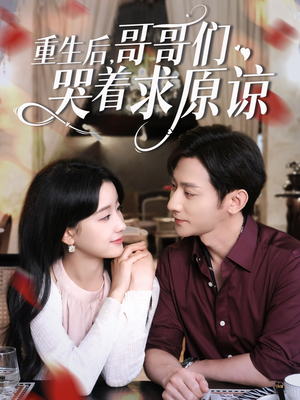 重生后哥哥们哭着求原谅（75集）抢先看热门短剧