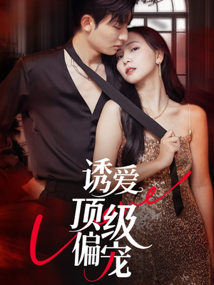 诱爱顶级偏宠（65集）一起追短剧