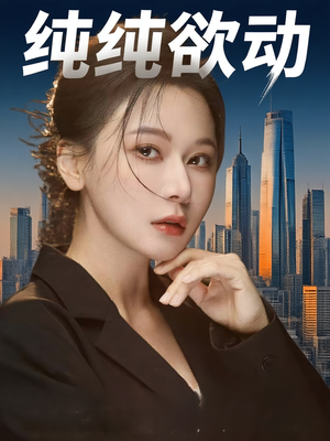 纯纯欲动（100集）百亿短剧抢先看