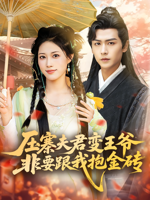 压寨夫君变王爷非要跟我抱金砖（69集）好看上头的短剧