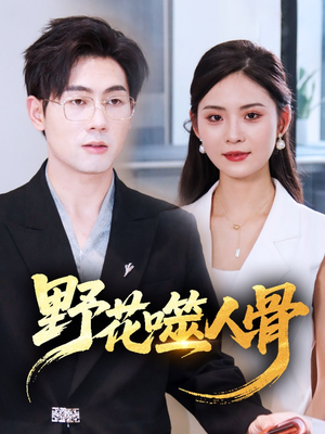 野花噬人骨（40集）超甜短剧分享