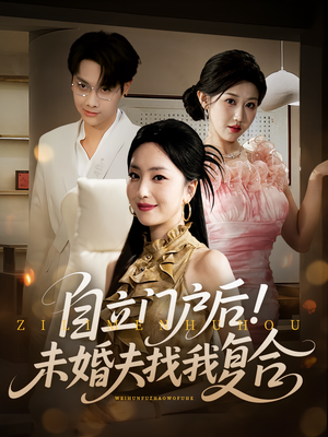 自立门户后未婚夫找我复合（51集）一口气追完短剧