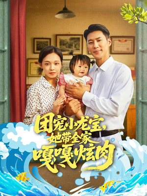团宠小龙宝她带全家嘎嘎炫肉（72集）推荐好短剧