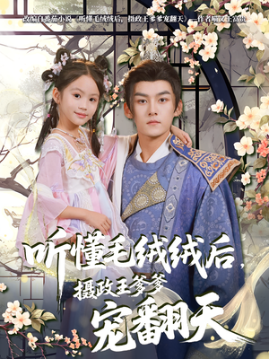 听懂毛绒绒后摄政王爹爹宠翻天（70集）短剧太上头了