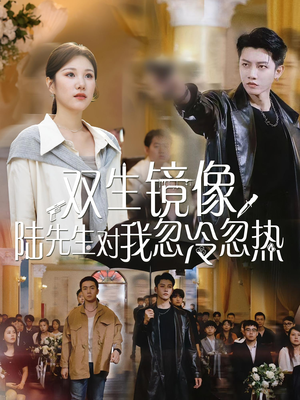 双生镜像陆先生对我忽冷忽热（61集）短剧太上头了