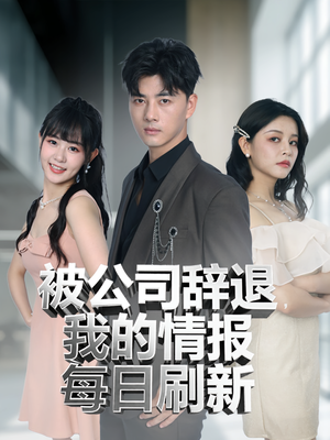 被公司辞退我的情报每日刷新（80集）短剧追不停