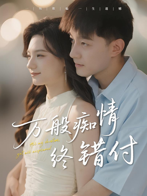 万般痴情终错付（60集）热播短剧排行榜