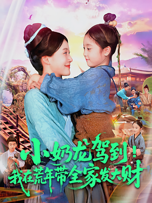 小奶龙驾到我在荒年带全家发大财（85集）上热门短剧