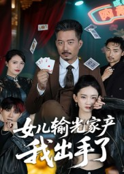 女儿输光家产我出手了（55集）独家内容免费看