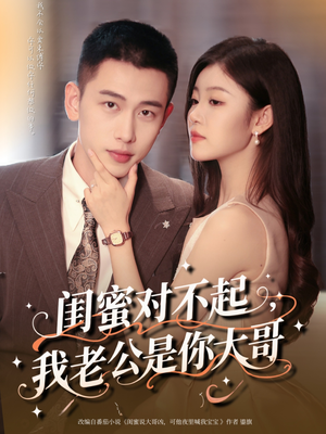 闺蜜对不起我老公是你大哥（72集）好看的国产短剧