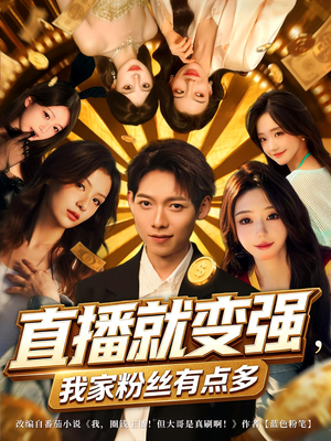 直播就变强我家粉丝有点多（74集）短剧上头又好看