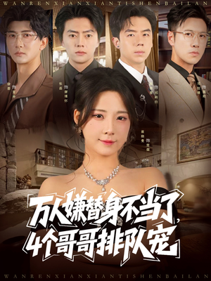 万人嫌替身不当了4个哥哥排队宠（88集）今日最火短剧