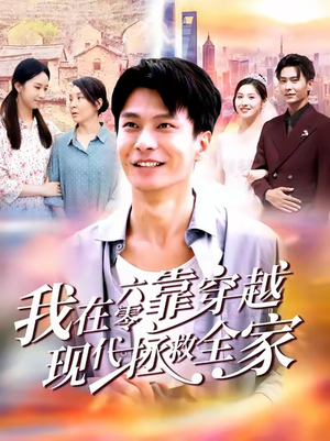 我在六零靠穿越现代拯救全家（80集）百万短剧抢先看