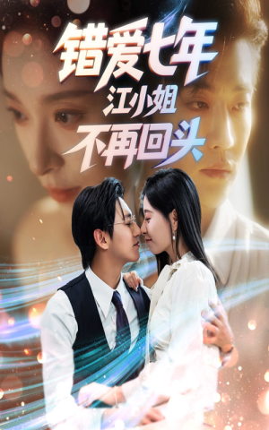 错爱七年江小姐不再回头（51集）精彩短剧看全集