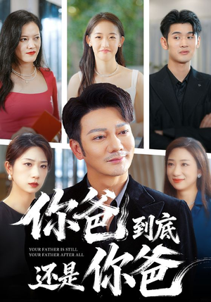 你爸到底还是你爸（48集）独家短剧免费看