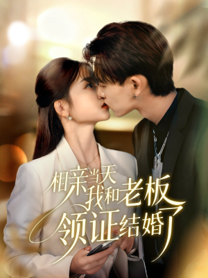 相亲当天我和老板领证结婚了（52集）最近很火的短剧