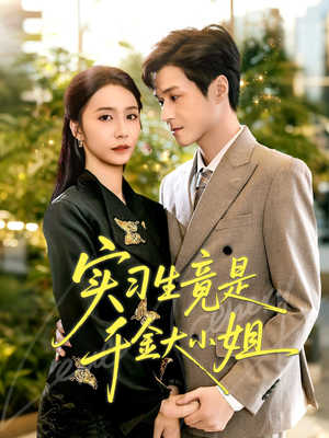 实习生竟是千金大小姐（60集）大结局完美收官