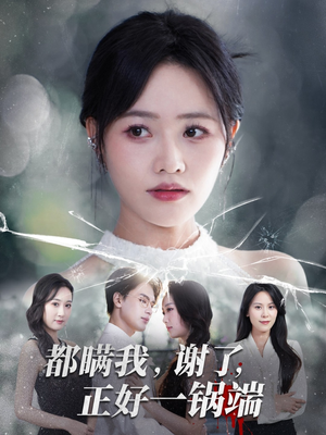 都瞒我谢了正好一锅端（80集）甜宠短剧推荐
