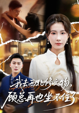 我去西北修文物，顾总再也坐不住了（46集）抢先看热门短剧