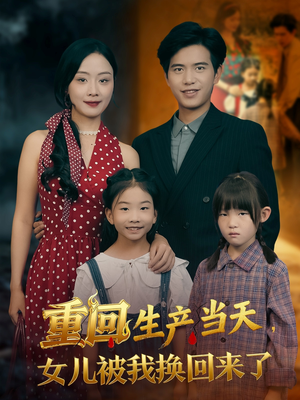 重回生产当天女儿被我换回来了（80集）短剧上热门