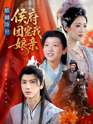 麒麟降世侯府团宠我娘亲（63集）上热门短剧