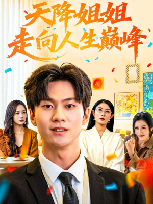 天降姐姐走向人生巅峰（71集）短剧更新抢先看