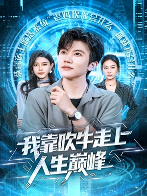 我靠吹牛走向人生巅峰（78集）热门火爆短剧