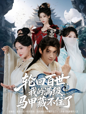 轮回百世，我的满级马甲藏不住了（60集）热门爆款短剧