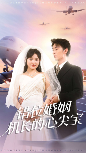 错位婚姻机长的心尖宝（100集）短剧每日分享