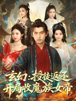 玄幻：授徒返还开局收魔族女帝（81集）精彩短剧下载