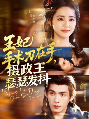 王妃手术刀在手摄政王瑟瑟发抖(73集) 王妃手术刀在手摄政王瑟瑟发抖(73集)短剧分享片段