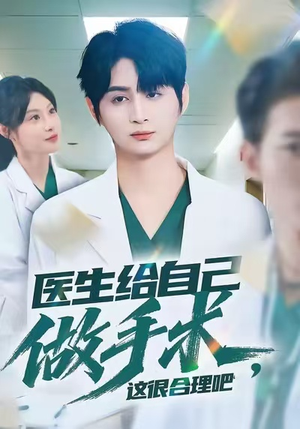 医生给自己做手术，这很合理吧（80集）精彩短剧下载