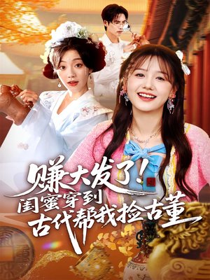 赚大发了闺蜜穿到古代帮我捡古董（66集）在线播放