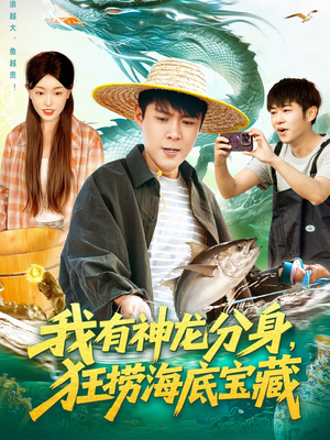 我有神龙分身，狂捞海底宝藏（95集）热播短剧排行榜