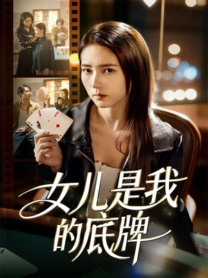 女儿是我的底牌（60集）短剧更新抢先看