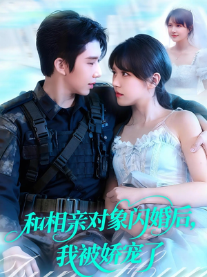 和相亲对象闪婚后，我被娇宠了（101集）火爆短剧推荐